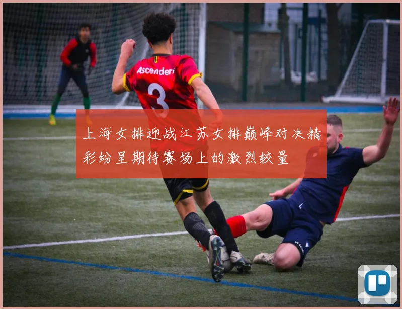上海女排迎战江苏女排巅峰对决精彩纷呈期待赛场上的激烈较量