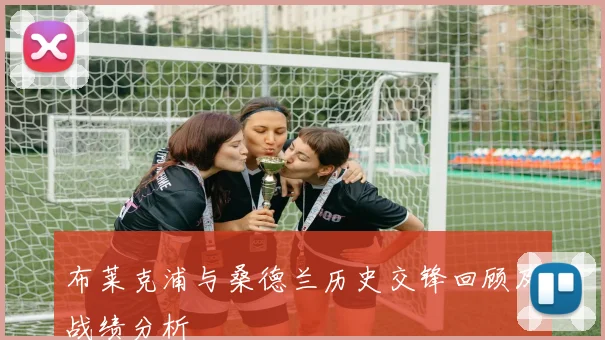 布莱克浦与桑德兰历史交锋回顾及战绩分析